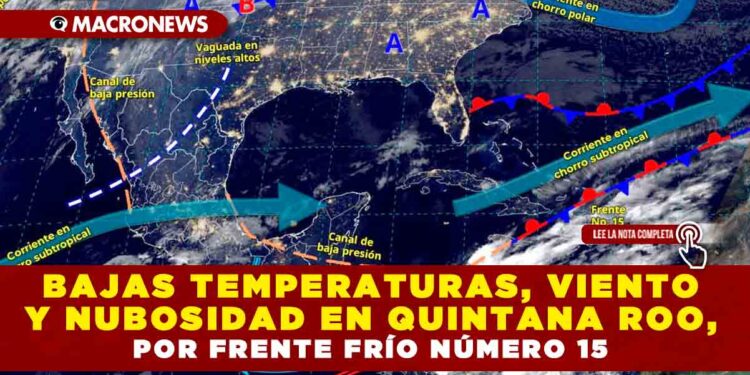 BAJAS TEMPERATURAS, VIENTO Y NUBOSIDAD EN QUINTANA ROO, POR FRENTE FRÍO NÚMERO 15