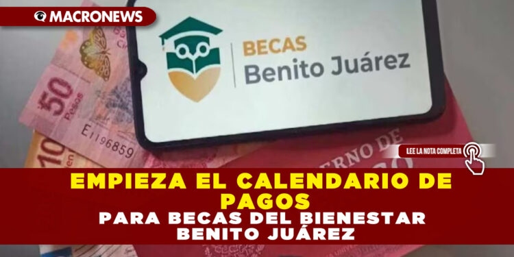 EMPIEZA EL CALENDARIO DE PAGOS PARA BECAS DEL BIENESTAR BENITO JUÁREZ
