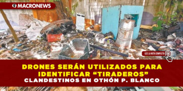 DRONES SERÁN UTILIZADOS PARA IDENTIFICAR “TIRADEROS” CLANDESTINOS EN OTHÓN P. BLANCO