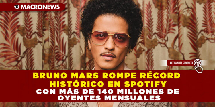 BRUNO MARS ROMPE RÉCORD HISTÓRICO EN SPOTIFY CON MÁS DE 140 MILLONES DE OYENTES MENSUALES