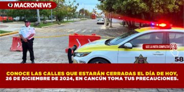 CONOCE LAS CALLES QUE ESTARÁN CERRADAS EL DÍA DE HOY, 26 DE DICIEMBRE DE 2024, EN CANCÚN TOMA TUS PRECAUCIONES.