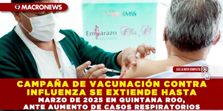 CAMPAÑA DE VACUNACIÓN CONTRA INFLUENZA SE EXTIENDE HASTA MARZO DE 2025 EN QUINTANA ROO, ANTE AUMENTO DE CASOS RESPIRATORIOS