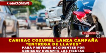CANIRAC COZUMEL LANZA CAMPAÑA “ENTREGA DE LLAVES” PARA PREVENIR ACCIDENTES POR EBRIEDAD DURANTE LAS FIESTAS