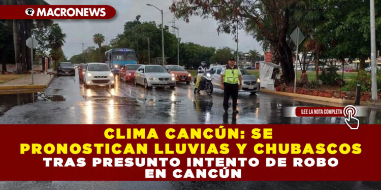 CLIMA CANCÚN: SE PRONOSTICAN LLUVIAS Y CHUBASCOS PARA ESTE LUNES 30 DE DICIEMBRE DE 2024