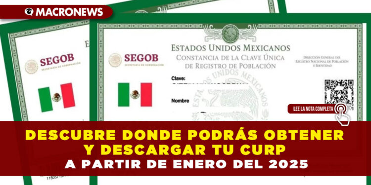 DESCUBRE DONDE PODRÁS OBTENER Y DESCARGAR TU CURP A PARTIR DE ENERO DEL 2025
