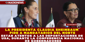 LA PRESIDENTA CLAUDIA SHEINBAUM PIDE A MANDATARIOS DEL NORTE ESTAR ATENTOS A LAS DEPORTACIONES DE USA, DURANTE LA CONFERENCIA NACIONAL DE GOBERNADORES