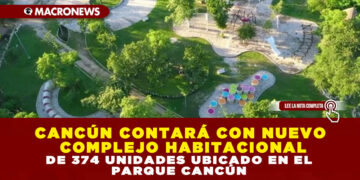 CANCÚN CONTARÁ CON NUEVO COMPLEJO HABITACIONAL DE 374 UNIDADES UBICADO EN EL PARQUE CANCÚN