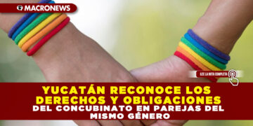 YUCATÁN RECONOCE LOS DERECHOS Y OBLIGACIONES DEL CONCUBINATO EN PAREJAS DEL MISMO GÉNERO