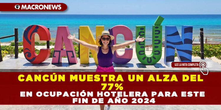 CANCÚN MUESTRA UN ALZA DEL 77% EN OCUPACIÓN HOTELERA PARA ESTE FIN DE AÑO 2024
