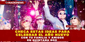 CHECA ESTAS IDEAS PARA CELEBRAR EL AÑO NUEVO CON TU FAMILIA Y AMIGOS EN QUINTANA ROO