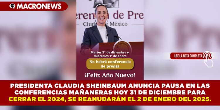 PRESIDENTA CLAUDIA SHEINBAUM ANUNCIA PAUSA EN LAS CONFERENCIAS MAÑANERAS HOY 31 DE DICIEMBRE PARA CERRAR EL 2024, SE REANUDARÁN EL 2 DE ENERO DEL 2025.