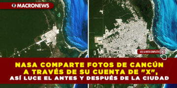 NASA COMPARTE FOTOS DE CANCÚN A TRAVÉS DE SU CUENTA DE «X», ASÍ LUCE EL ANTES Y DESPUÉS DE LA CIUDAD
