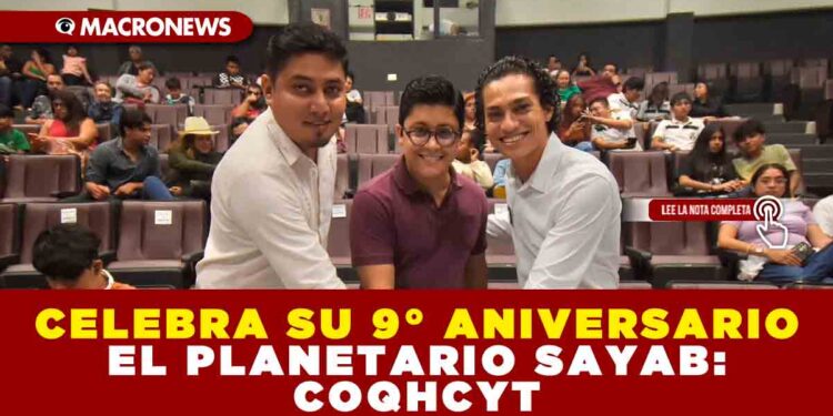 CELEBRA SU 9° ANIVERSARIO EL PLANETARIO SAYAB: COQHCYT