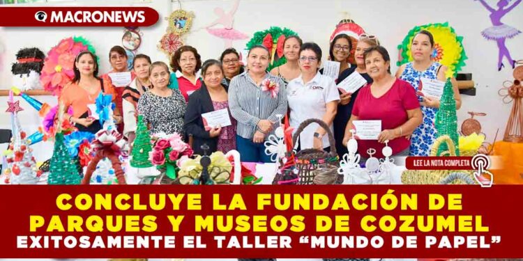 CONCLUYE LA FUNDACIÓN DE PARQUES Y MUSEOS DE COZUMEL EXITOSAMENTE EL TALLER “MUNDO DE PAPEL”
