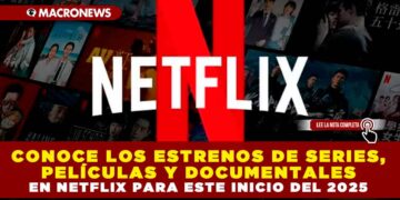 CONOCE LOS ESTRENOS DE SERIES, PELÍCULAS Y DOCUMENTALES EN NETFLIX PARA ESTE INICIO DEL 2025