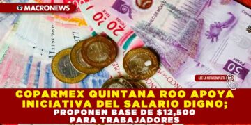 COPARMEX QUINTANA ROO APOYA INICIATIVA DEL SALARIO DIGNO; PROPONEN BASE DE $12,500 PARA TRABAJADORES