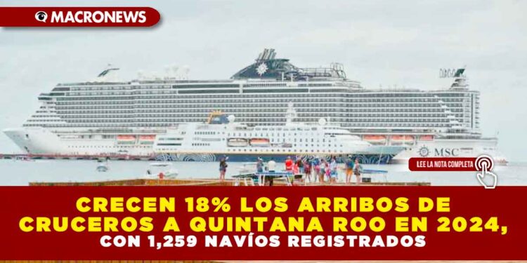 CRECEN 18% LOS ARRIBOS DE CRUCEROS A QUINTANA ROO EN 2024, CON 1,259 NAVÍOS REGISTRADOS