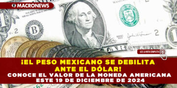 ¡EL PESO MEXICANO SE DEBILITA ANTE EL DÓLAR! CONOCE EL VALOR DE LA MONEDA AMERICANA ESTE 19 DE DICIEMBRE DE 2024