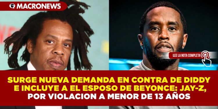 SURGE NUEVA DEMANDA EN CONTRA DE DIDDY E INCLUYE A EL ESPOSO DE BEYONCE: JAY-Z, POR VIOLACION A MENOR DE 13 AÑOS.