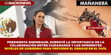 PRESIDENTA SHEINBAUM, SUBRAYÓ LA IMPORTANCIA DE LA COLABORACIÓN ENTRE CIUDADANOS Y LOS DIFERENTES NIVELES DE GOBIERNO PARA PREVENIR EL DENGUE EN EL PAÍS.