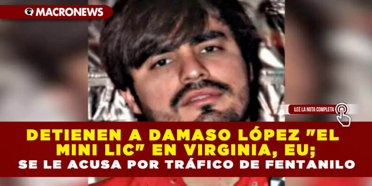 DETIENEN A DAMASO LÓPEZ «EL MINI LIC» EN VIRGINIA, EU; SE LE ACUSA POR TRÁFICO DE FENTANILO