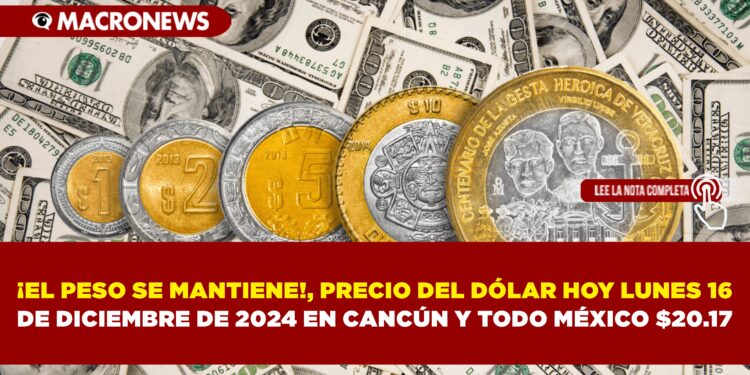 ¡EL PESO SE MANTIENE! PRECIO DEL DÓLAR HOY LUNES 16 DE DICIEMBRE DE 2024 EN CANCÚN Y TODO MÉXICO $20.17