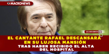 EL CANTANTE RAFAEL DESCANSARÁ EN SU LUJOSA MANSIÓN TRAS HABER RECIBIDO EL ALTA DEL HOSPITAL