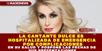 LA CANTANTE DULCE ES HOSPITALIZADA DE EMERGENCIA POR COMPLICACIONES EN SU SALUD Y POSPONE LAS FECHAS DE SUS PRESENTACIONES