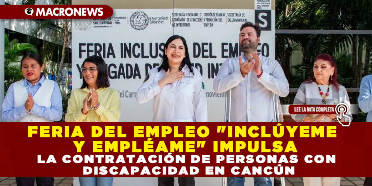FERIA DEL EMPLEO «INCLÚYEME Y EMPLÉAME» IMPULSA LA CONTRATACIÓN DE PERSONAS CON DISCAPACIDAD EN CANCÚN