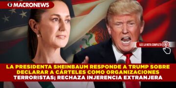 LA PRESIDENTA SHEINBAUM RESPONDE A TRUMP SOBRE DECLARAR A CÁRTELES COMO ORGANIZACIONES TERRORISTAS; RECHAZA INJERENCIA EXTRANJERA