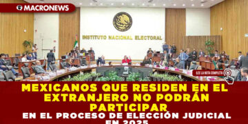 MEXICANOS QUE RESIDEN EN EL EXTRANJERO NO PODRÁN PARTICIPAR EN EL PROCESO DE ELECCIÓN JUDICIAL EN 2025