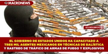 EL GOBIERNO DE ESTADOS UNIDOS HA CAPACITADO A TRES MIL AGENTES MEXICANOS EN TÉCNICAS DE BALÍSTICA Y RASTREO DE TRÁFICO DE ARMAS DE FUEGO Y EXPLOSIVOS