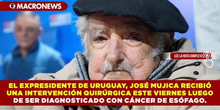 EL EXPRESIDENTE DE URUGUAY, JOSÉ MUJICA RECIBIÓ UNA INTERVENCIÓN QUIRÚRGICA ESTE VIERNES LUEGO DE SER DIAGNOSTICADO CON CÁNCER DE ESÓFAGO.