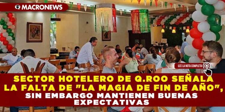 SECTOR HOTELERO DE Q.ROO SEÑALA LA FALTA DE «LA MAGIA DE FIN DE AÑO», SIN EMBARGO MANTIENEN BUENAS EXPECTATIVAS