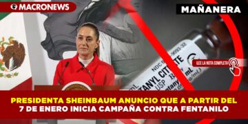 PRESIDENTA SHEINBAUM ANUNCIO QUE A PARTIR DEL 7 DE ENERO INICIA CAMPAÑA CONTRA FENTANILO