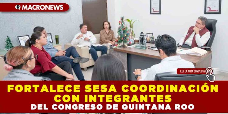 FORTALECE SESA COORDINACIÓN CON INTEGRANTES DEL CONGRESO DE QUINTANA ROO