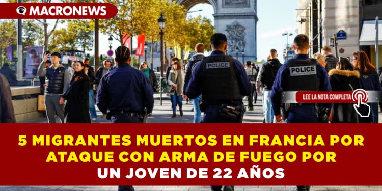 5 MIGRANTES MUERTOS EN FRANCIA POR ATAQUE CON ARMA DE FUEGO POR UN JOVEN DE 22 AÑOS
