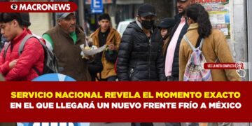 SERVICIO NACIONAL REVELA EL MOMENTO EXACTO EN EL QUE LLEGARÁ UN NUEVO FRENTE FRÍO A MÉXICO
