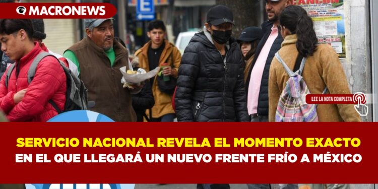 SERVICIO NACIONAL REVELA EL MOMENTO EXACTO EN EL QUE LLEGARÁ UN NUEVO FRENTE FRÍO A MÉXICO