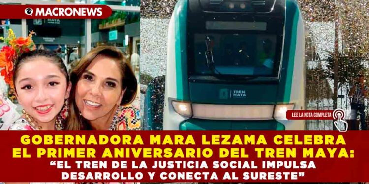 GOBERNADORA MARA LEZAMA CELEBRA EL PRIMER ANIVERSARIO DEL TREN MAYA: “EL TREN DE LA JUSTICIA SOCIAL IMPULSA DESARROLLO Y CONECTA AL SURESTE”