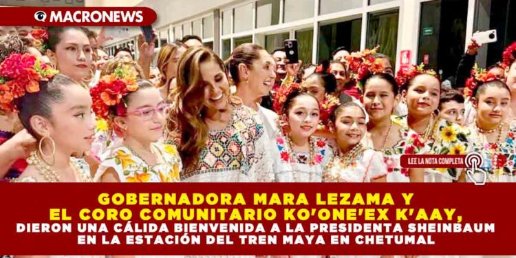 GOBERNADORA MARA LEZAMA Y EL CORO COMUNITARIO KO’ONE’EX K’AAY, DIERON UNA CÁLIDA BIENVENIDA A LA PRESIDENTA SHEINBAUM EN LA ESTACIÓN DEL TREN MAYA EN CHETUMAL