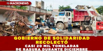 GOBIERNO DE SOLIDARIDAD RECOLECTÓ CASI 20 MIL TONELADAS DE BASURA DURANTE DICIEMBRE