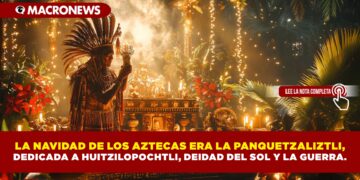 LA NAVIDAD DE LOS AZTECAS ERA LA PANQUETZALIZTLI, DEDICADA A HUITZILOPOCHTLI, DEIDAD DEL SOL Y LA GUERRA.