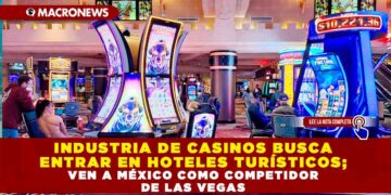 INDUSTRIA DE CASINOS BUSCA ENTRAR EN HOTELES TURÍSTICOS; VEN A MÉXICO COMO COMPETIDOR DE LAS VEGAS