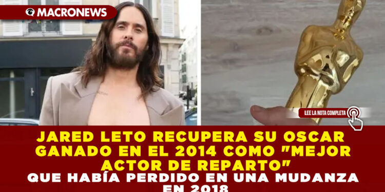 JARED LETO RECUPERA SU OSCAR GANADO EN EL 2014 COMO «MEJOR ACTOR DE REPARTO» QUE HABÍA PERDIDO EN UNA MUDANZA EN 2018