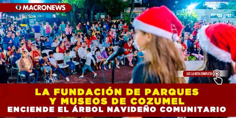 LA FUNDACIÓN DE PARQUES Y MUSEOS DE COZUMEL ENCIENDE EL ÁRBOL NAVIDEÑO COMUNITARIO