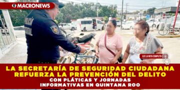 LA SECRETARÍA DE SEGURIDAD CIUDADANA REFUERZA LA PREVENCIÓN DEL DELITO CON PLÁTICAS Y JORNADAS INFORMATIVAS EN QUINTANA ROO