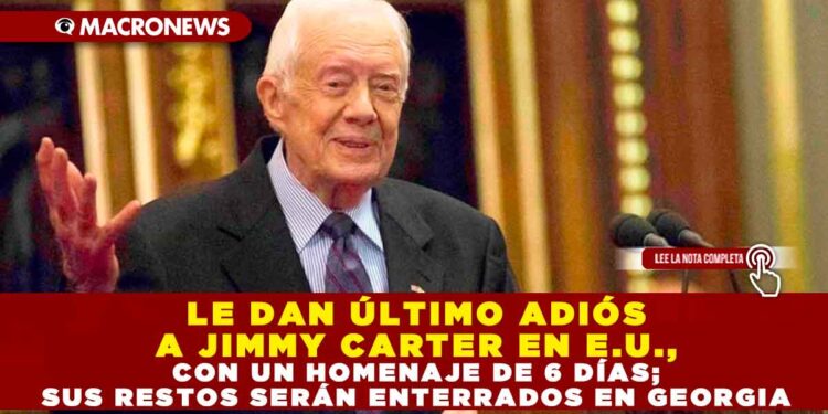 LE DAN ÚLTIMO ADIÓS A JIMMY CARTER EN E.U., CON UN HOMENAJE DE 6 DÍAS; SUS RESTOS SERÁN ENTERRADOS EN GEORGIA
