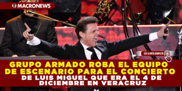 GRUPO ARMADO ROBA EL EQUIPO DE ESCENARIO PARA EL CONCIERTO DE LUIS MIGUEL QUE ERA EL 4 DE DICIEMBRE EN VERACRUZ