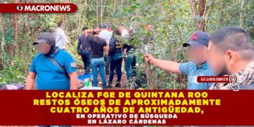 LOCALIZA FGE DE QUINTANA ROO RESTOS ÓSEOS DE APROXIMADAMENTE CUATRO AÑOS DE ANTIGÜEDAD, EN OPERATIVO DE BÚSQUEDA EN LÁZARO CÁRDENAS